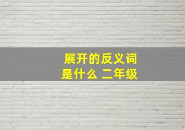 展开的反义词是什么 二年级